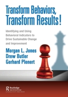 Transform Behaviors, Transform Results!: Identifying and Using Behavioral Indicators to Drive Sustainable Change and Improvement 103212475X Book Cover