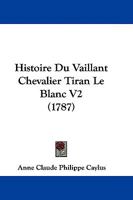 Histoire Du Vaillant Chevalier Tiran Le Blanc V2 (1787) 1104652080 Book Cover