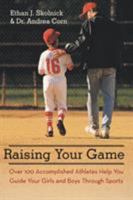 Raising Your Game: Over 100 Accomplished Athletes Help You Guide Your Girls and Boys Through Sports 1475960875 Book Cover