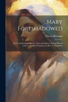 Mary Foreshadowed: Or, Considerations On the Types and Figures of Our Blessed Lady in the Old Testament, by Rev. F. Thaddeus 1021228885 Book Cover