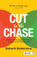 Cut to the Chase : A No-Nonsense Approach Towards Strategy and Problem Solving 9353882702 Book Cover