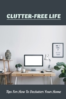 Clutter-Free Life: Tips For How To Declutter Your Home: How To Start Decluttering A Room B09FCCDDZB Book Cover