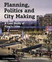 Planning, Politics and City-Making: A Case Study of King's Cross 1859466354 Book Cover