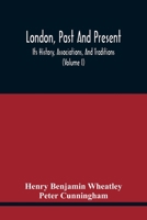 London, Past and Present; Its History, Associations, and Traditions Volume 1 9354418511 Book Cover