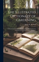 The Illustrated Dictionary of Gardening: A Practical and Scientific Encyclopaedia of Horticulture for Gardeners and Botanists Volume Division 1 1020018267 Book Cover