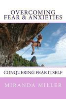 Overcoming Fear & Anxieties: Conquering Fear Itself 1493669990 Book Cover
