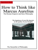 How to Think like Marcus Aurelius.: The Roman Emperor and Stoic Philosophy. B08XSCRLSJ Book Cover