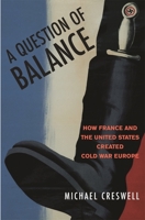 A Question of Balance: How France and the United States Created Cold War Europe (Harvard Historical Studies) 0674022971 Book Cover