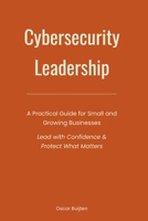 Cybersecurity Leadership: Cybersecurity for Small and Growing Businesses. Lead with Confidence & Protect What Matters 2959863607 Book Cover