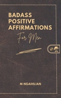 Badass Positive Affirmations For Men B0CKXS96BR Book Cover
