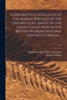 A Descriptive Catalogue of the Marine Reptiles of the Oxford Clay. Based on the Leeds Collection in the British Museum (Natural History), London ..; v. 2 1018855351 Book Cover