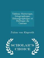 Tableau Historique, Géographique, Ethnographique et Politique du Caucase 101731330X Book Cover