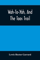 Wah-To-Yah, And The Taos Trail: Or, Prairie Travel And Scalp Dances, With A Look At Los Rancheros From Muleback And The Rocky Mountain Camp-Fire 9354505694 Book Cover