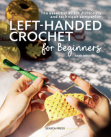 Left-Handed Crochet for Beginners: The essential stitch dictionary and technique companion 1800924461 Book Cover
