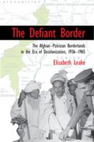 The Defiant Border: The Afghan-Pakistan Borderlands in the Era of Decolonization, 1936-1965 1107571561 Book Cover
