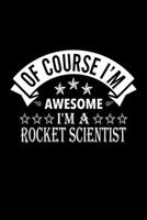 Of Course I'm Awesome I'm A Rocket Scientist: Lined Journal, 120 Pages, 6x9 Sizes, Funny Rocket Scientist Notebook Gift For Rocket Scientists 1676905316 Book Cover
