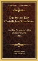 Das System Der Christlichen Sittenlehre: Und Die Sittenlehre Des Christenthums (1855) 1161044248 Book Cover