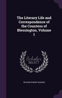 The literary life and correspondence of the Countess of Blessington Volume 1 114513212X Book Cover