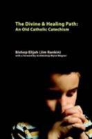 Divine and Healing Path: An Old Catholic Catechism 0557174244 Book Cover