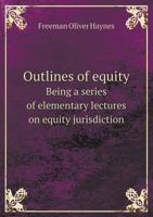 Outlines of Equity Being a Series of Elementary Lectures on Equity Jurisdiction 1165699133 Book Cover
