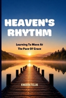 HEAVEN'S RHYTHM: Learning To Move At The Pace Of Grace B0H66FPY4M Book Cover
