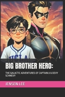 BIG BROTHER HERO:: THE GALACTIC ADVENTURES OF CAPTAIN JJ & DEVY SCHMEVY B0GYV74GC3 Book Cover