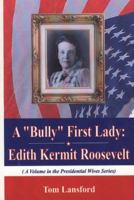 A "Bully" First Lady: Edith Kermit Roosevelt 1590336488 Book Cover