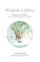 The Wonder of Stillness: Meditation for Children: A Practical Guide for Parents and Teachers 1916099513 Book Cover
