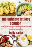 The ultimate fat loss solution: Breakthrough strategies for fast lasting results B0C9S3HR97 Book Cover