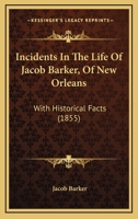 Incidents In The Life Of Jacob Barker, Of New Orleans: With Historical Facts 0548633460 Book Cover