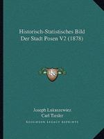Historisch-Statistisches Bild Der Stadt Posen V2 (1878) 1160122024 Book Cover