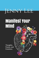 Manifest Your Mind: Thoughts, Poems, and Emotions B08GVJ6J6Q Book Cover