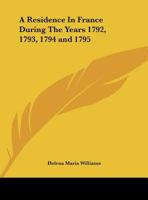 A Residence in France During the Years 1792, 1793, 1794 and 1795 1162649941 Book Cover