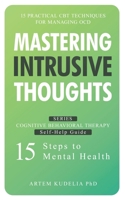 Mastering Intrusive Thoughts: Practical CBT Techniques for Managing OCD (Cognitive Behavioral Therapy Self-Help Guide: 15 Steps to Mental Health) B0DVQK4FLN Book Cover