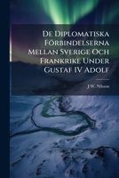 De Diplomatiska Förbindelserna Mellan Sverige Och Frankrike Under Gustaf IV Adolf 1148812660 Book Cover