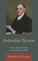 Federalist Tycoon: The Life and Times of Israel Thorndike 0761865705 Book Cover