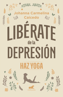 Libérate de la depresión: Haz yoga / Free Yourself from Depression (Spanish Edition) 6287640189 Book Cover