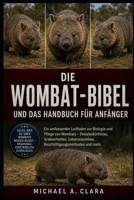 DIE WOMBAT-BIBEL UND DAS HANDBUCH FÜR ANFÄNGER: Ein umfassender Leitfaden zur Biologie und Pflege von Wombats – Fressbedürfnisse, Grabverhalten, ... und mehr. (German Edition) B0H293RZ9V Book Cover