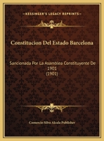 Constitucion Del Estado Barcelona: Sancionada Por La Asamblea Constituyente De 1901 (1901) 1169564356 Book Cover