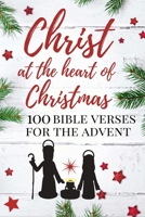 Christ at the heart of Christmas: 100 Bible Verses for the Advent (Christmas Bible Study / Advent & Christmas Journal) 1913357341 Book Cover