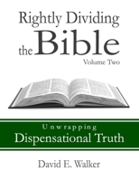 Rightly Dividing the Bible Volume Two: Unwrapping Dispensational Truth B0CLHBJNVH Book Cover