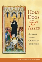 Holy Dogs and Asses: Animals in the Christian Tradition 0252032136 Book Cover