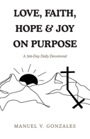 Love, Faith, Hope & Joy on Purpose: A 366-Day Daily Devotional B0F2XXF1RV Book Cover