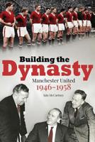 Building the Dynasty: Manchester United 1946-1958 1785310461 Book Cover