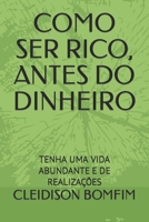 Como Ser Rico, Antes Do Dinheiro: Tenha Uma Vida Abundante E de Realiza��es B08W3VZ683 Book Cover