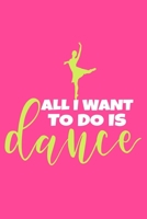 All I Want To Do Is Dance: Blank Lined Notebook Journal: Gifts For Ballet Dancers Dance Team Squad Prima Ballerina Girls Her 6x9 110 Blank Pages Plain White Paper Soft Cover Book 1674232438 Book Cover