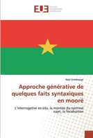 Approche générative de quelques faits syntaxiques en mooré: L’interrogative ex-situ, la montée du nominal sujet, la focalisation 6139572886 Book Cover