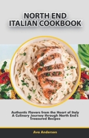 North End Italian Cookbook: Authentic Flavors from the Heart of Italy, A Culinary Journey through North End's Treasured Recipes B0CVBBHHKZ Book Cover