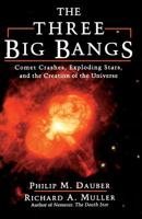 The Three Big Bangs: Comet Crashes, Exploding Stars, And The Creation Of The Universe 0201154951 Book Cover