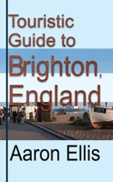 Touristic Guide to Brighton, England: Tourism 1671588916 Book Cover